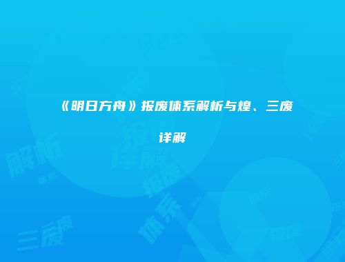 《明日方舟》报废体系解析与煌、三废详解