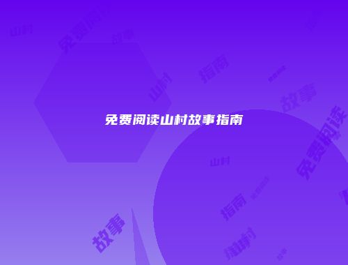 免费阅读山村故事指南