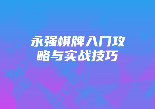 永强棋牌入门攻略与实战技巧