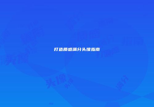打造质感满分头像指南