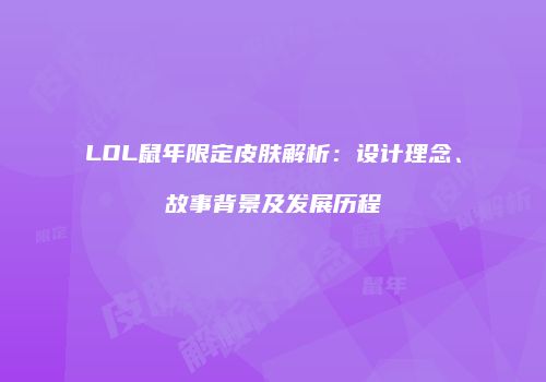 LOL鼠年限定皮肤解析：设计理念、故事背景及发展历程
