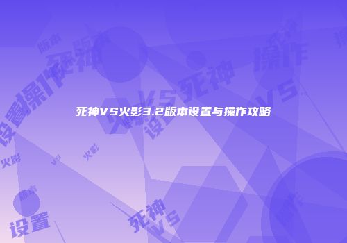死神VS火影3.2版本设置与操作攻略
