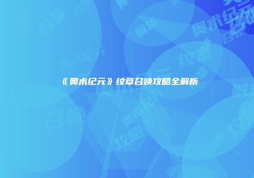 《奥术纪元》纹章召唤攻略全解析