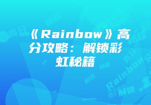 《Rainbow》高分攻略：解锁彩虹秘籍