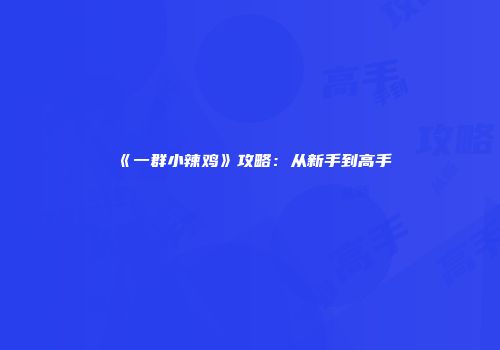 《一群小辣鸡》攻略：从新手到高手