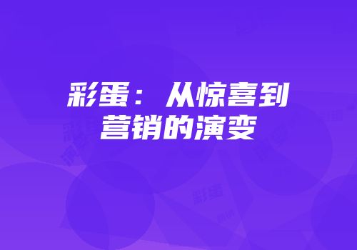 彩蛋：从惊喜到营销的演变