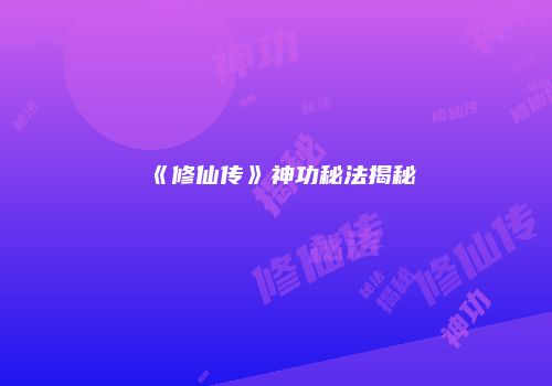 《修仙传》神功秘法揭秘