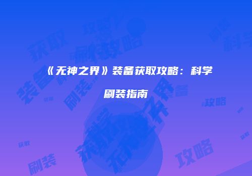 《无神之界》装备获取攻略：科学刷装指南