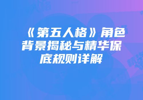 《第五人格》角色背景揭秘与精华保底规则详解