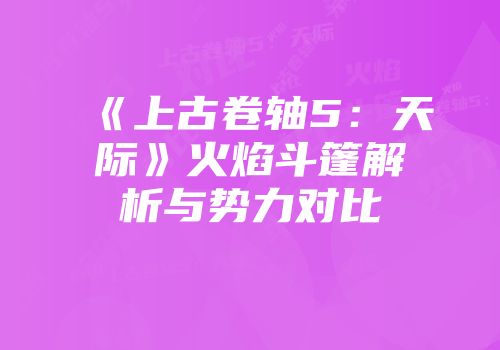 《上古卷轴5：天际》火焰斗篷解析与势力对比