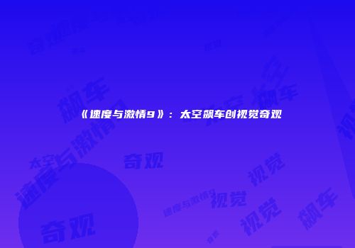 《速度与激情9》：太空飙车创视觉奇观