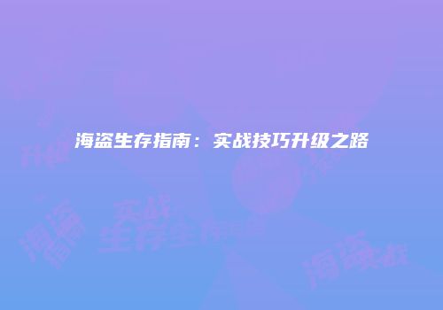 海盗生存指南：实战技巧升级之路