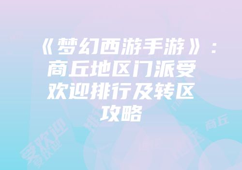 《梦幻西游手游》：商丘地区门派受欢迎排行及转区攻略