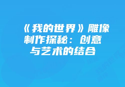 《我的世界》雕像制作探秘：创意与艺术的结合