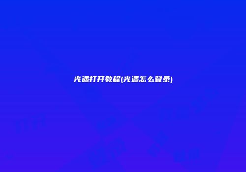 光遇打开教程(光遇怎么登录)