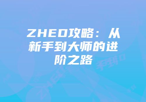 ZHED攻略：从新手到大师的进阶之路
