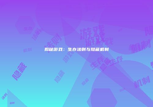 揭秘游戏：生存法则与隐藏机制