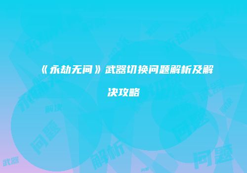 《永劫无间》武器切换问题解析及解决攻略