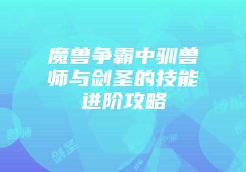魔兽争霸中驯兽师与剑圣的技能进阶攻略