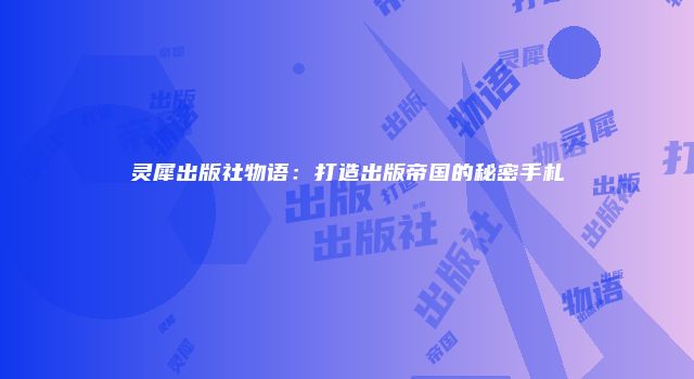 灵犀出版社物语：打造出版帝国的秘密手札