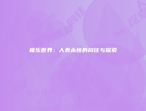 极乐世界：人类永恒的向往与探索