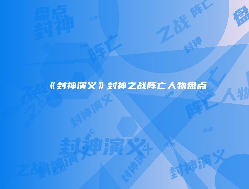 《封神演义》封神之战阵亡人物盘点
