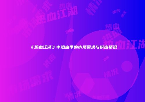 《热血江湖》中热血币的市场需求与供应情况