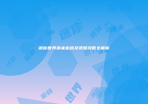 迷你世界汤米密码及视频攻略全解析