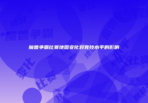 魔兽争霸比赛地图变化对竞技水平的影响