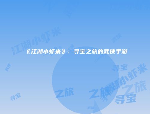 《江湖小虾米》：寻宝之旅的武侠手游