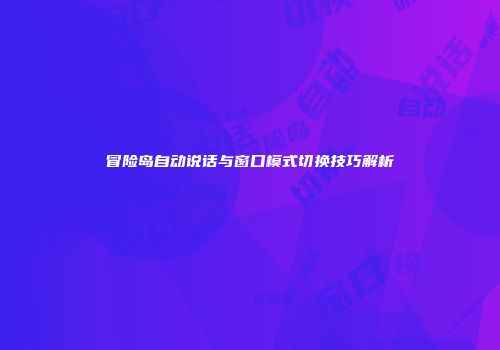 冒险岛自动说话与窗口模式切换技巧解析