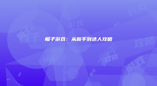 帽子游戏：从新手到达人攻略