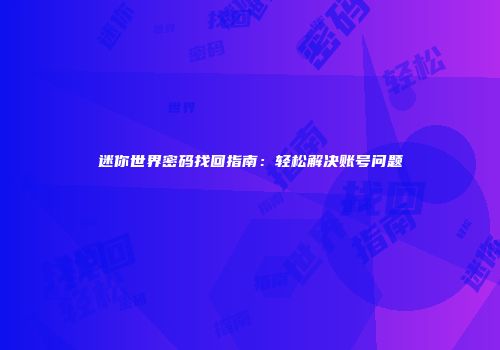 迷你世界密码找回指南：轻松解决账号问题