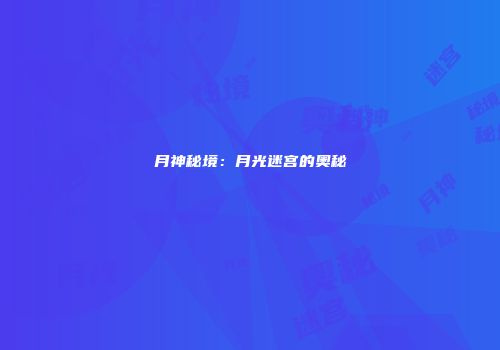 月神秘境：月光迷宫的奥秘