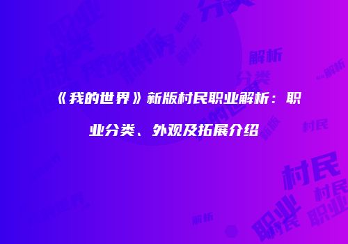 《我的世界》新版村民职业解析：职业分类、外观及拓展介绍