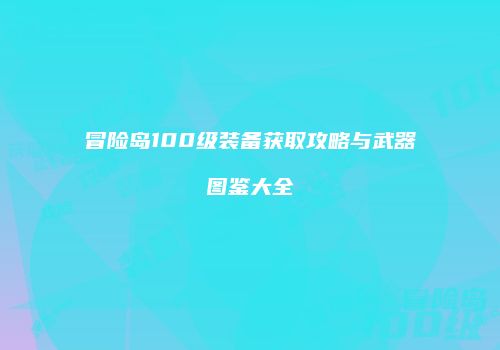 冒险岛100级装备获取攻略与武器图鉴大全