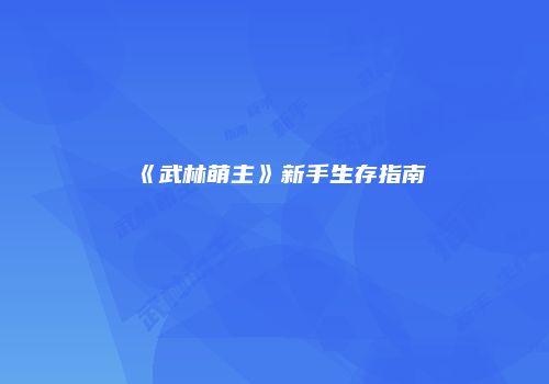 《武林萌主》新手生存指南