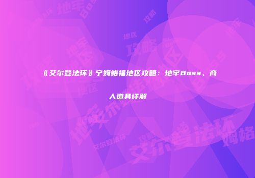 《艾尔登法环》宁姆格福地区攻略：地牢Boss、商人道具详解