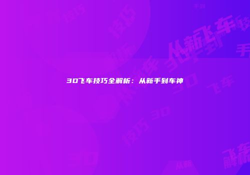 3D飞车技巧全解析：从新手到车神