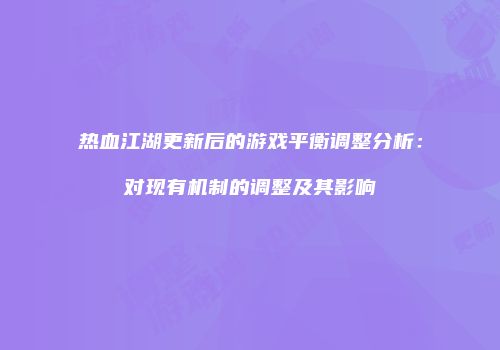 热血江湖更新后的游戏平衡调整分析：对现有机制的调整及其影响