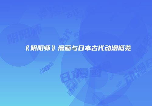 《阴阳师》漫画与日本古代动漫概览