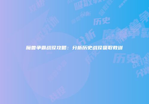 魔兽争霸战役攻略：分析历史战役吸取教训