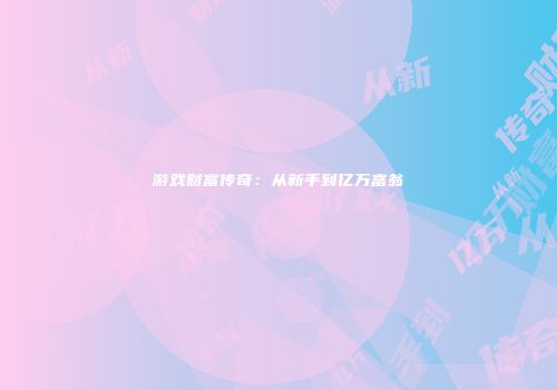 游戏财富传奇：从新手到亿万富翁
