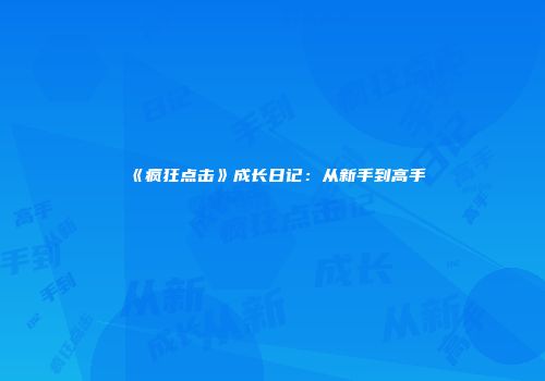 《疯狂点击》成长日记：从新手到高手