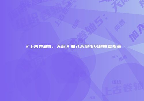 《上古卷轴5：天际》加入不同组织和阵营指南