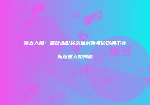 第五人格：噩梦逐影实战图解析与侦探奥尔菲斯双重人格揭秘