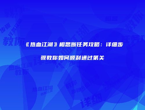 《热血江湖》相思断任务攻略：详细步骤教你如何顺利通过第关