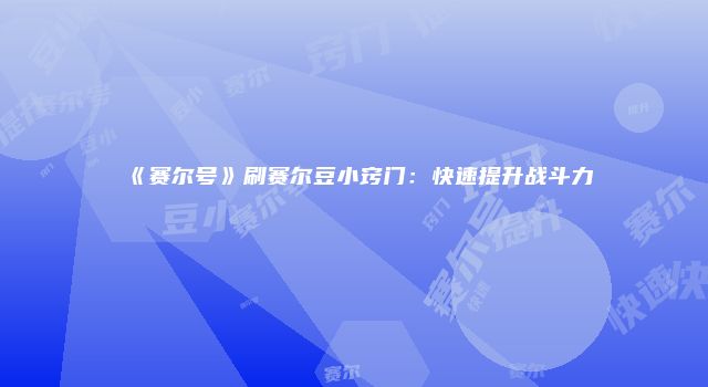 《赛尔号》刷赛尔豆小窍门：快速提升战斗力