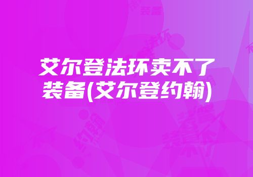 艾尔登法环卖不了装备(艾尔登约翰)