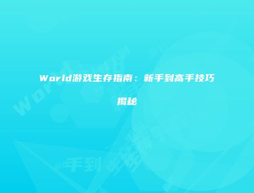 World游戏生存指南：新手到高手技巧揭秘
